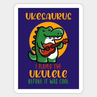 Ukesaurus, Played Ukulele Before It Was Cool Magnet